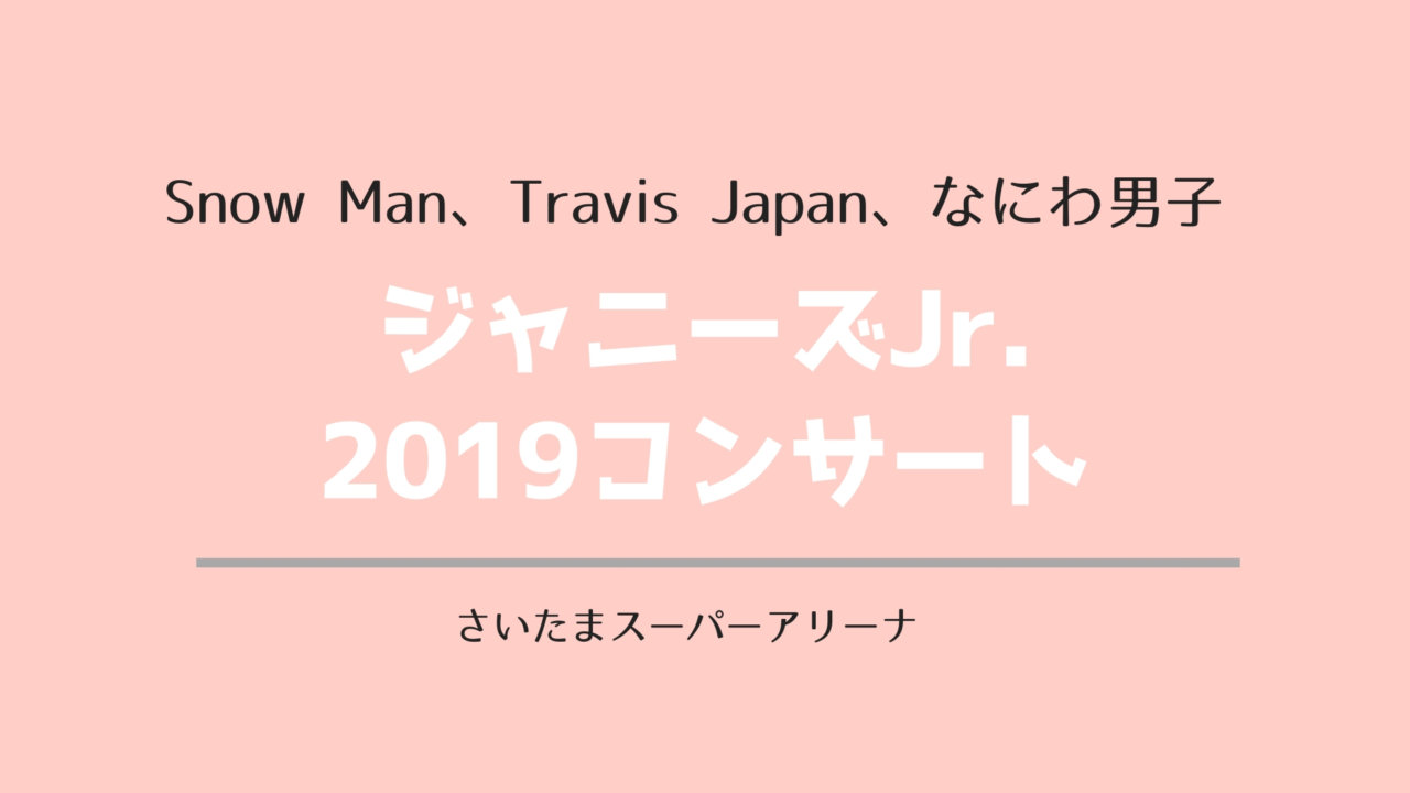 スノーマン トラジャ なにわ男子出演ジャニーズjr 2019コンサート決定 日程 詳細 ゆめ ログ