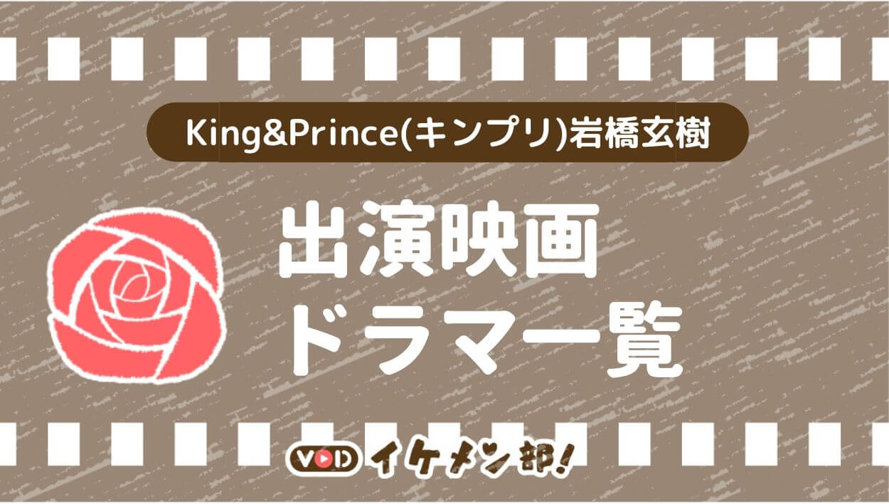 King Prince キンプリ 岩橋玄樹 出演のドラマ 映画一覧 見る方法 ゆめ ログ