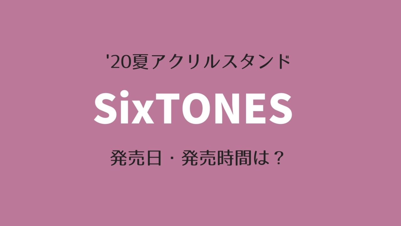 年夏 Sixtonesアクリルスタンド販売決定 発売日 発売時間は ゆめ ログ